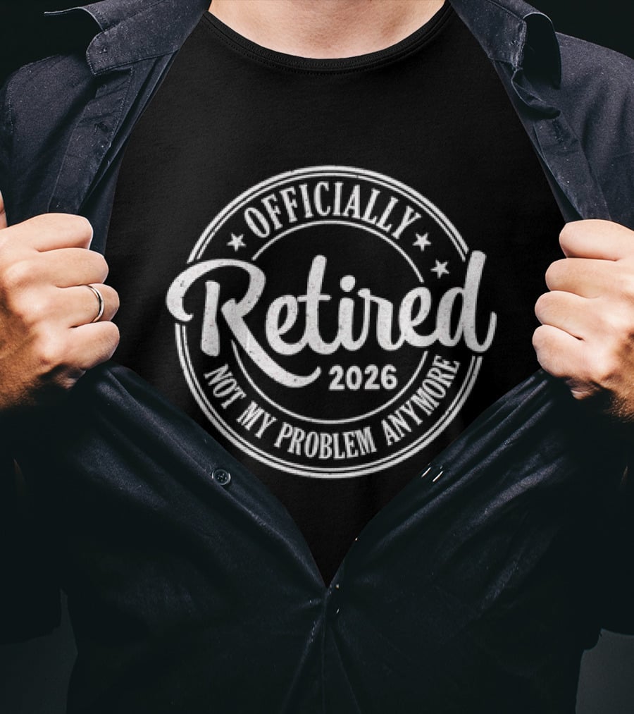 Officially Retired 2026 Not My Problem Anymore T-Shirt