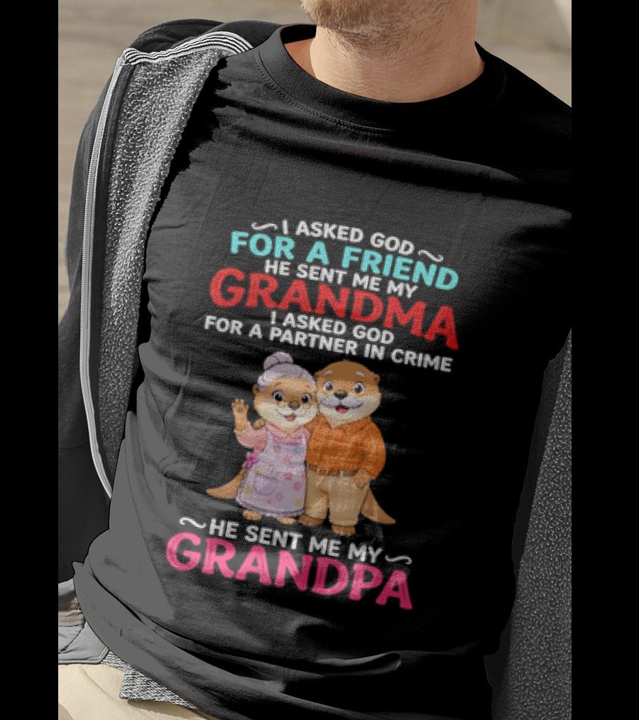 I Asked God For A Friend He Sent Me My Grandma Partner In Crime Grandpa Otter T-Shirt