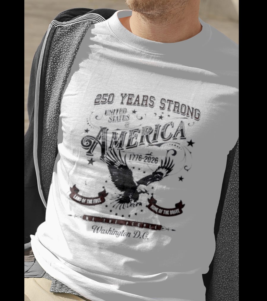 250 Years Strong United States Of America 1776 2026 We The People Land Of The Free Home Of The Brave Washington DC T-Shirt