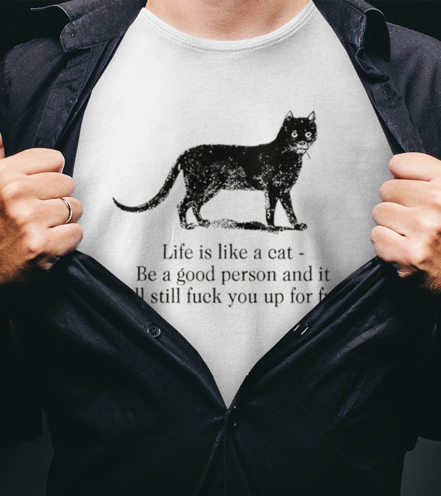 Dark Cat Life Is Like Be A Good Person And It Will Still Fuck You Up For Fun T-Shirt