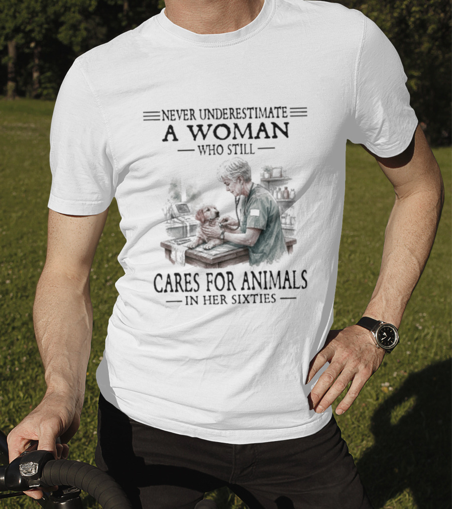 Never Underestimate A Woman Who Still Cares For Animals In Her Sixties T-Shirt