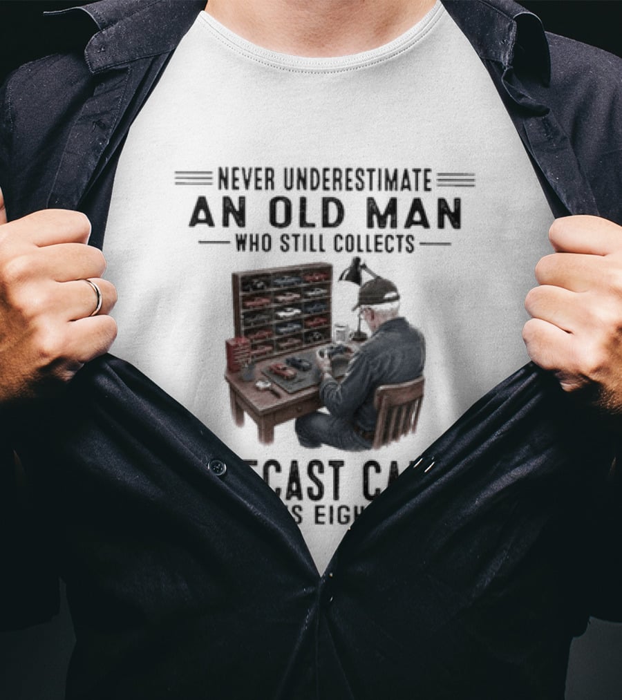 Never Underestimate An Old Man Who Still Collects Diecast Cars In His Eighties T-Shirt