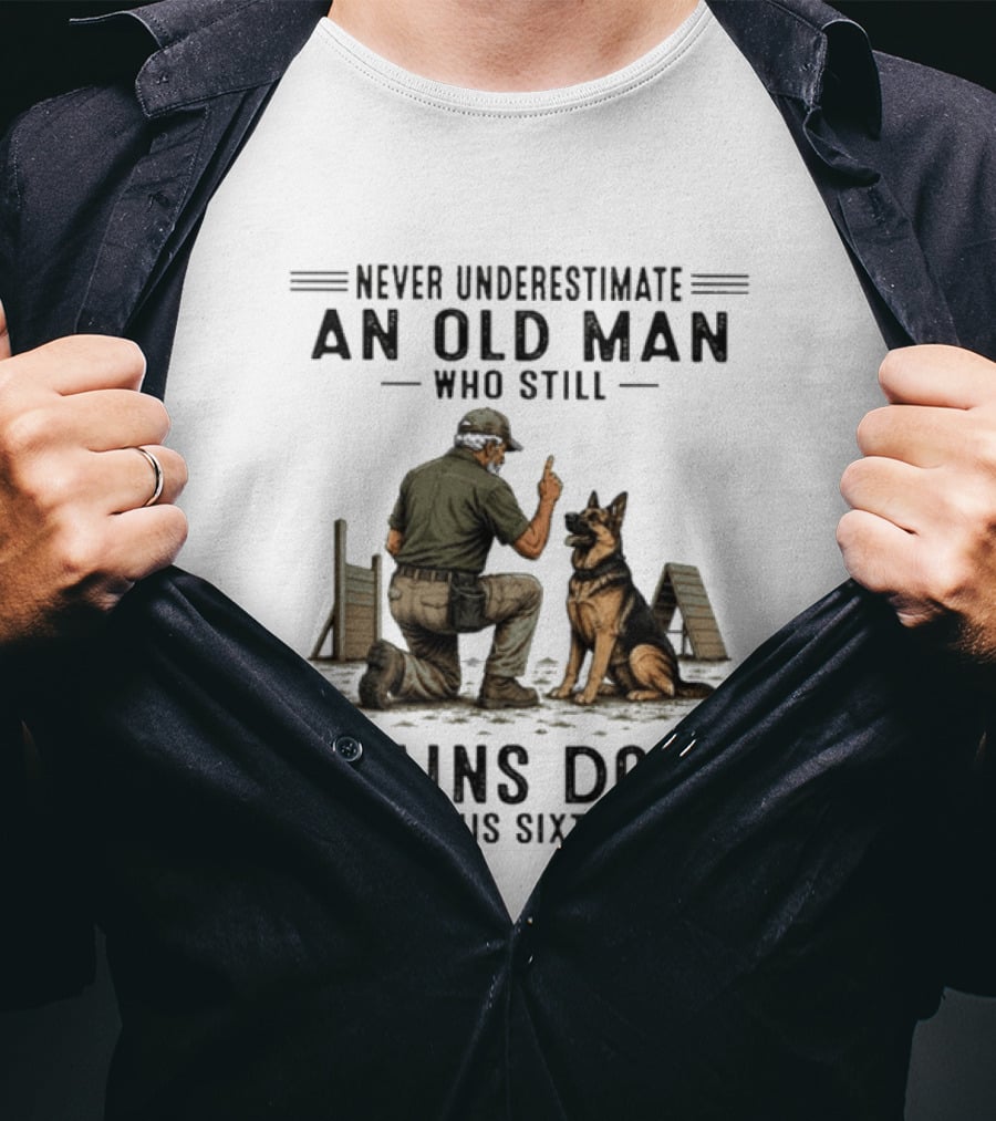 Never Underestimate An Old Man Who Still Trains Dogs In His Sixties T-Shirt