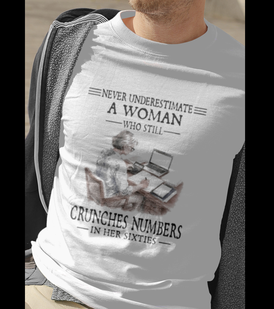 Never Underestimate A Woman Who Still Crunches Numbers In Her Sixties With Computer Work T-Shirt