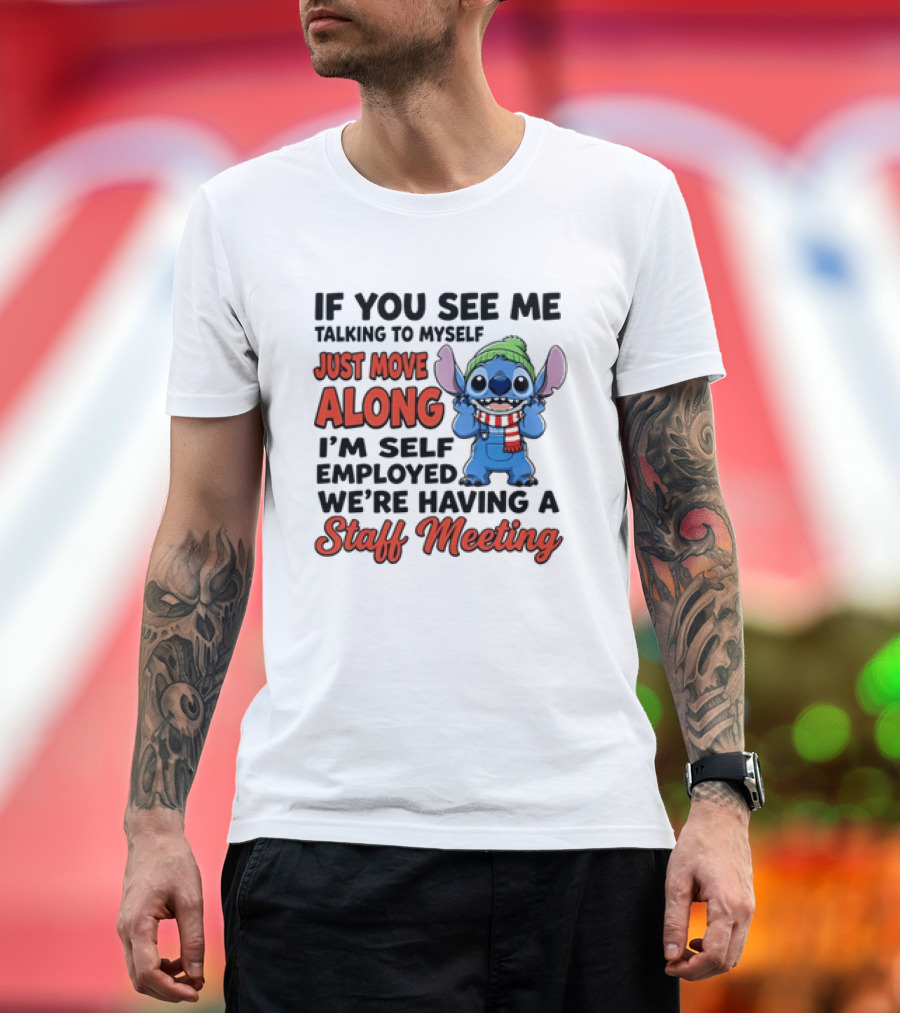 If You See Me Talking To Myself Just Move Along I'm Self Employed We're Having A Staff Meeting Stitch Edition T-Shirt