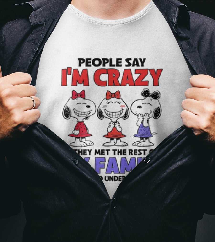 Snoopy People Say I'm Crazy If They Met The Rest Of My Family They Would Understand Why T-Shirt