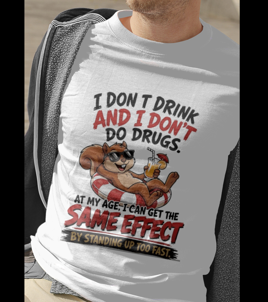 Squirrel I Don't Drink And I Don't Do Drugs Same Effect By Standing Up Too Fast T-Shirt