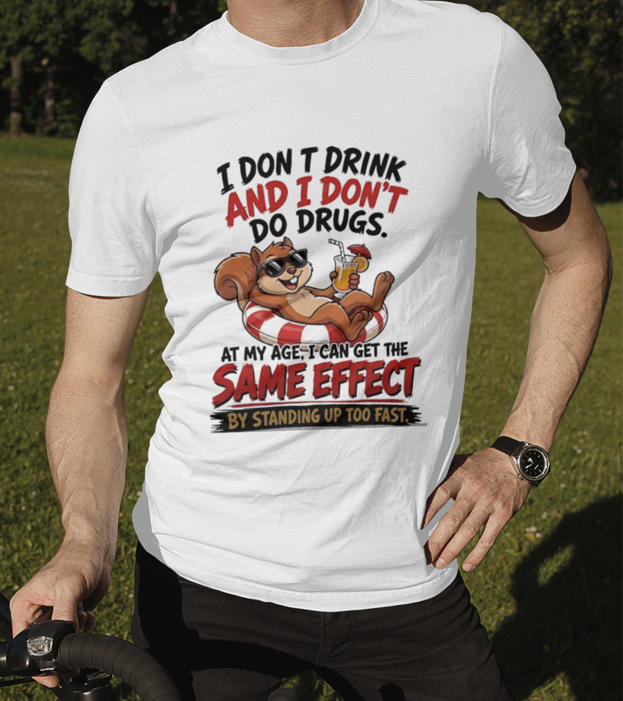Squirrel I Don't Drink And I Don't Do Drugs Same Effect By Standing Up Too Fast T-Shirt