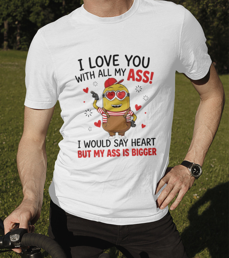 I Love You With All My Ass Minion Heart Bigger T-Shirt