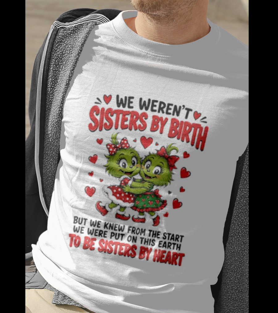 We Weren't Sisters By Birth But We Were Put On This Earth To Be Sisters By Heart T-Shirt