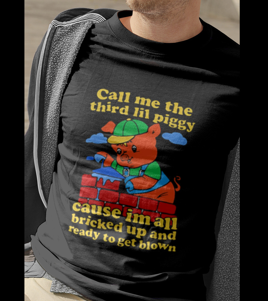 Call Me The Third Lil Piggy Cause I'm All Bricked Up And Ready To Get Blown T-Shirt
