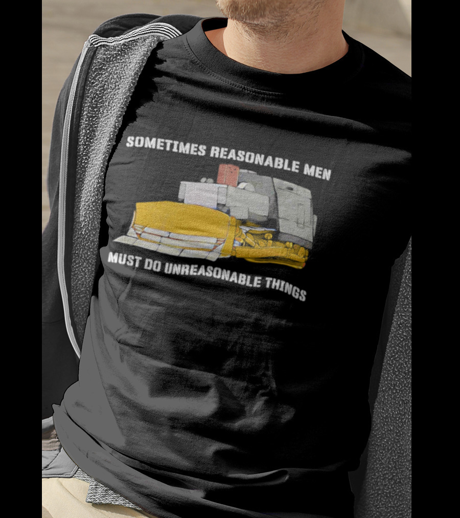 Killdozer Sometimes Reasonable Men Must Do Unreasonable Things Bulldozer T-Shirt