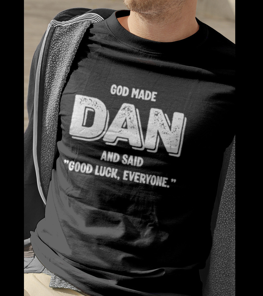 God Made Dan And Said Good Luck Everyone Bold Humor T-Shirt