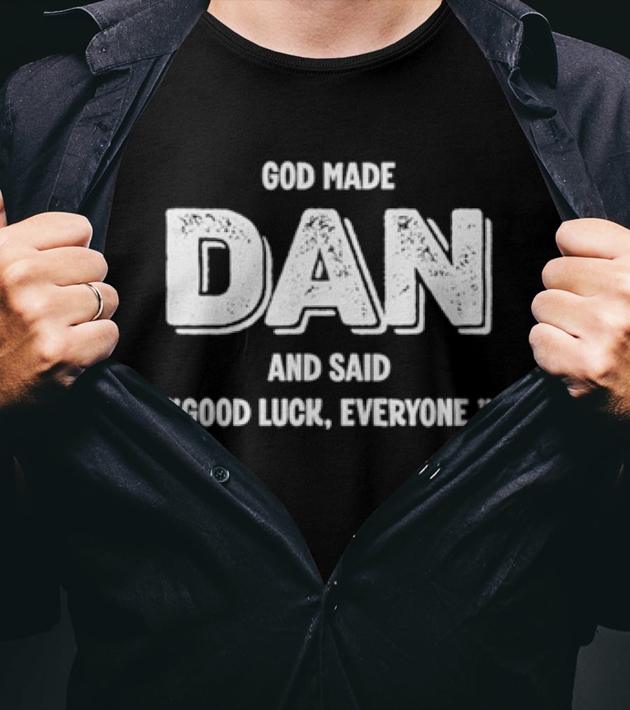 God Made Dan And Said Good Luck Everyone Bold Humor T-Shirt