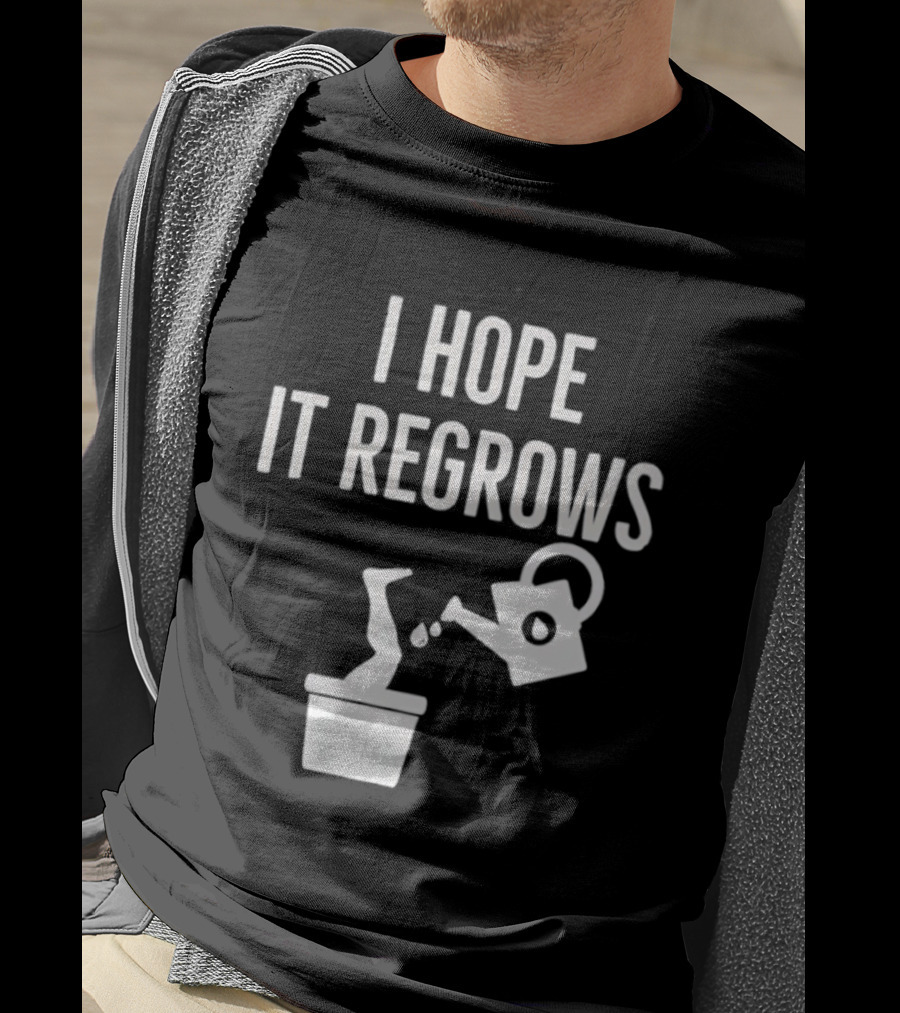I Hope It Regrows Watering Can Leg Plant T-Shirt