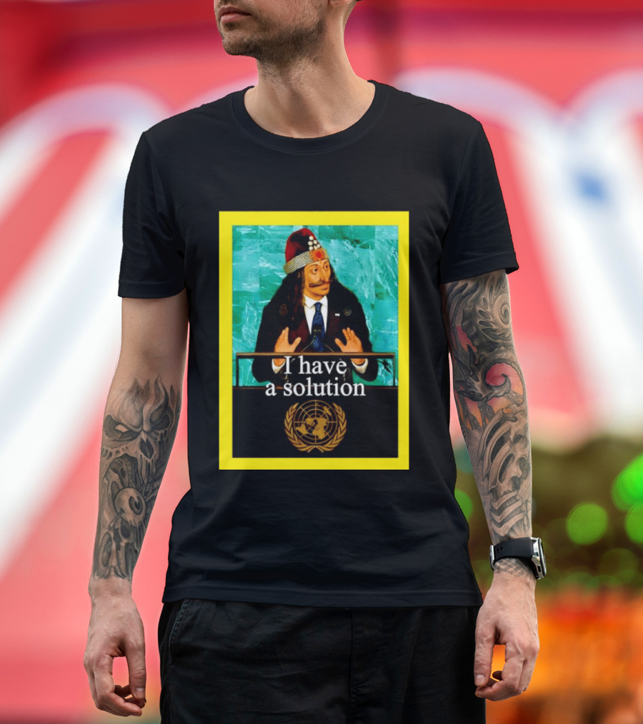Vlad The Impaler I Have A Solution United Nations T-Shirt