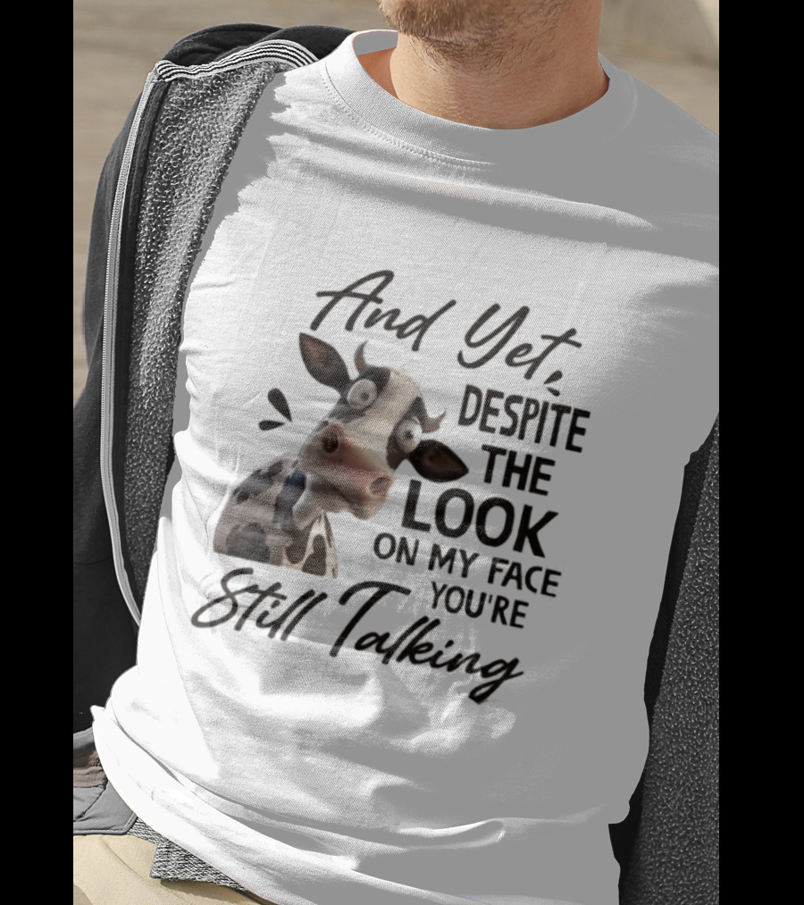 And Yet Despite The Look On My Face You're Still Talking Cow Expression T-Shirt