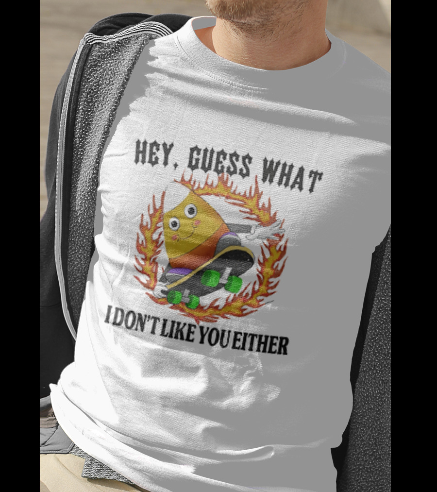 Hey Guess What Candy Corn Skateboarder I Don't Like You Either T-Shirt