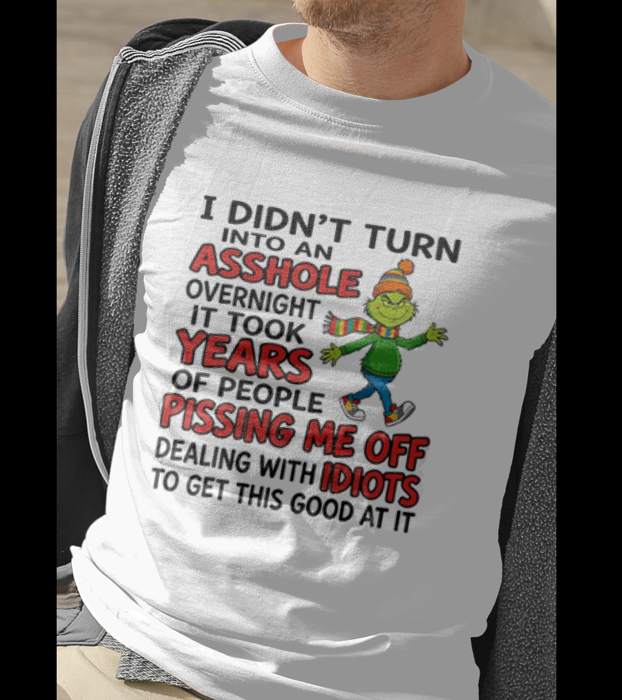 Grinch I Didn't Turn Into An Asshole Overnight It Took Years Of People Pissing Me Off Dealing With Idiots T-Shirt