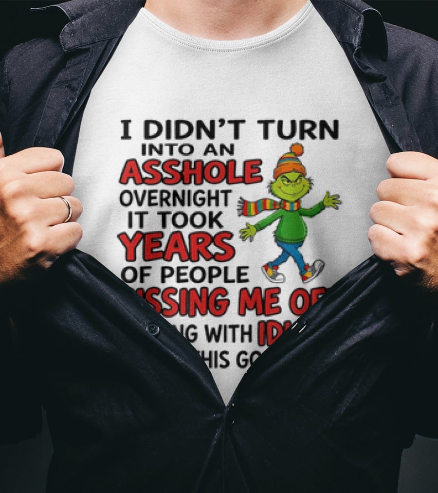 Grinch I Didn't Turn Into An Asshole Overnight It Took Years Of People Pissing Me Off Dealing With Idiots T-Shirt