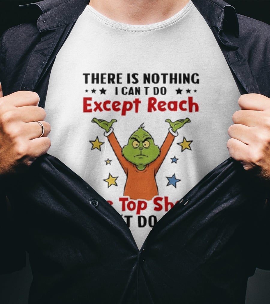Grinch There Is Nothing I Can't Do Except Reach The Top Shelf I Can't Do That T-Shirt