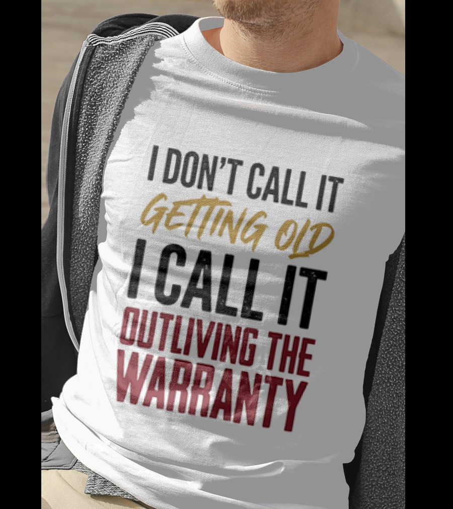 I Don't Call It Getting Old I Call It Outliving The Warranty T-Shirt