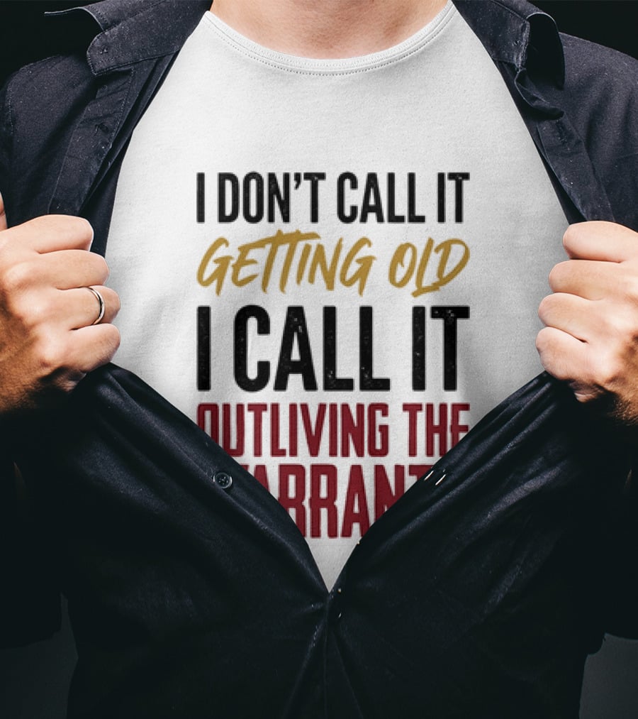 I Don't Call It Getting Old I Call It Outliving The Warranty T-Shirt