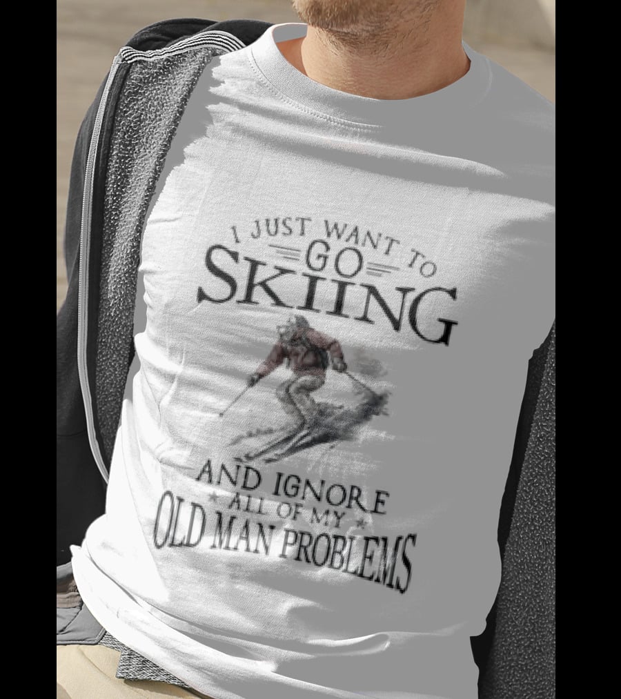 I Just Want To Go Skiing And Ignore All Of My Old Man Problems Skiers Embracing Winter Adventure T-Shirt