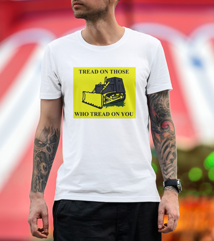 Tread On Those Who Tread On You Killdozer Reasonable Marvin Heemeyer T-Shirt