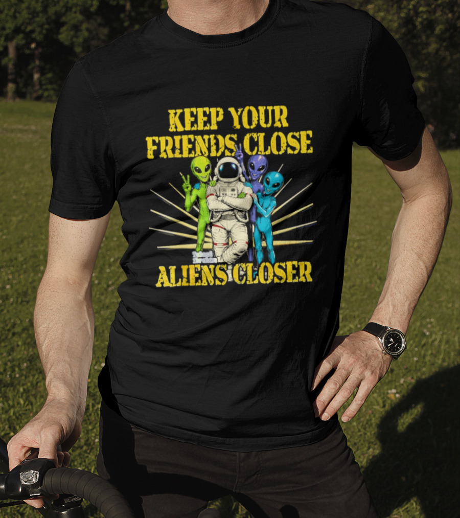 Keep Your Friends Close Aliens Closer Astronaut And Alien Companions T-Shirt