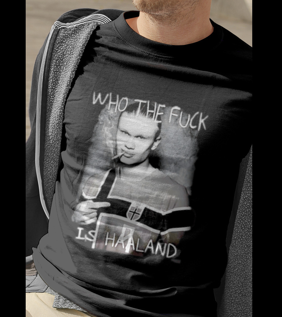 Who The Fuck Is Haaland Norway Bootleg Smoking Iconic Footballer T-Shirt