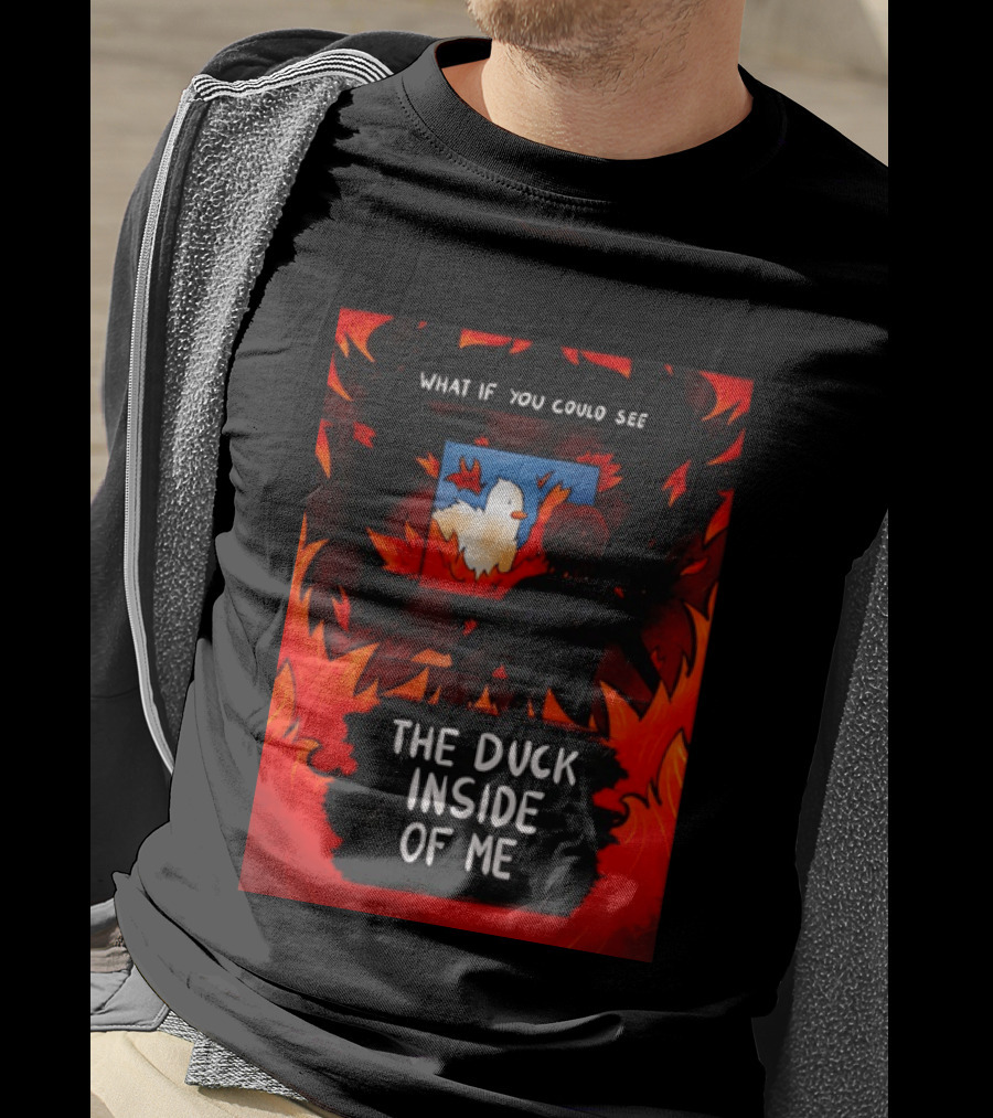 What If You Could See The Duck Inside Of Me T-Shirt