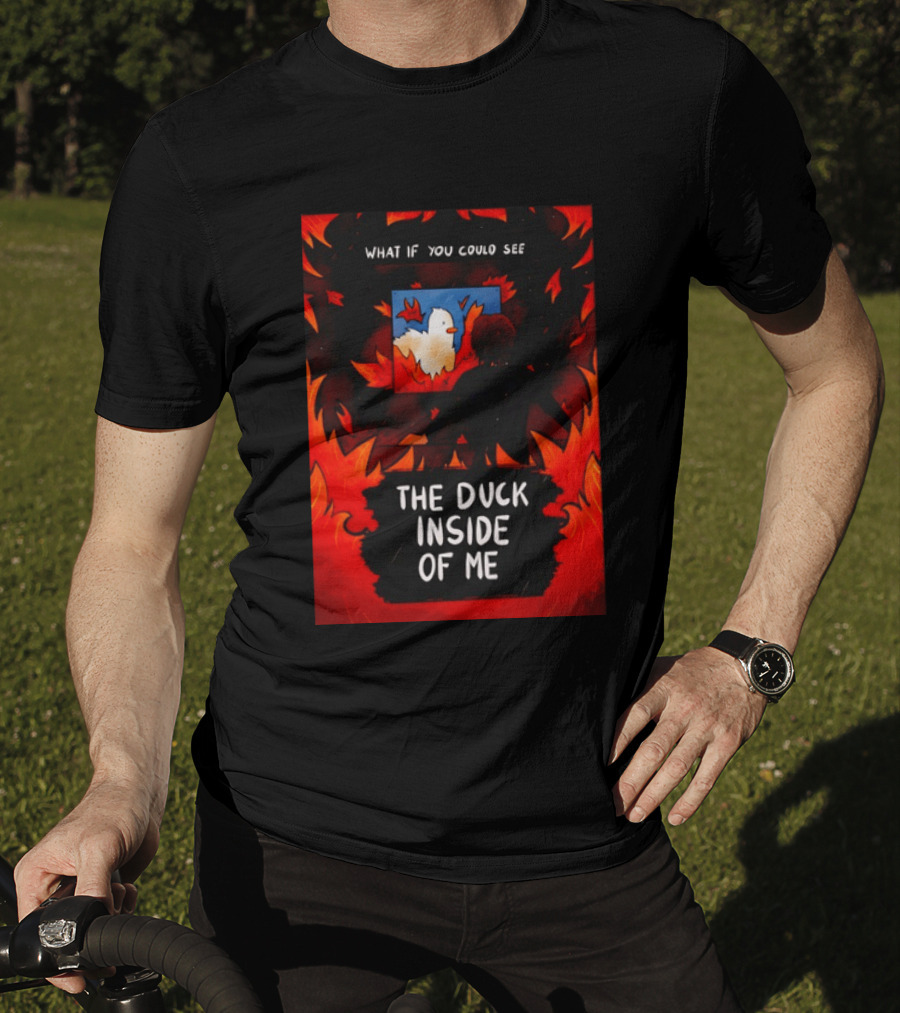 What If You Could See The Duck Inside Of Me T-Shirt