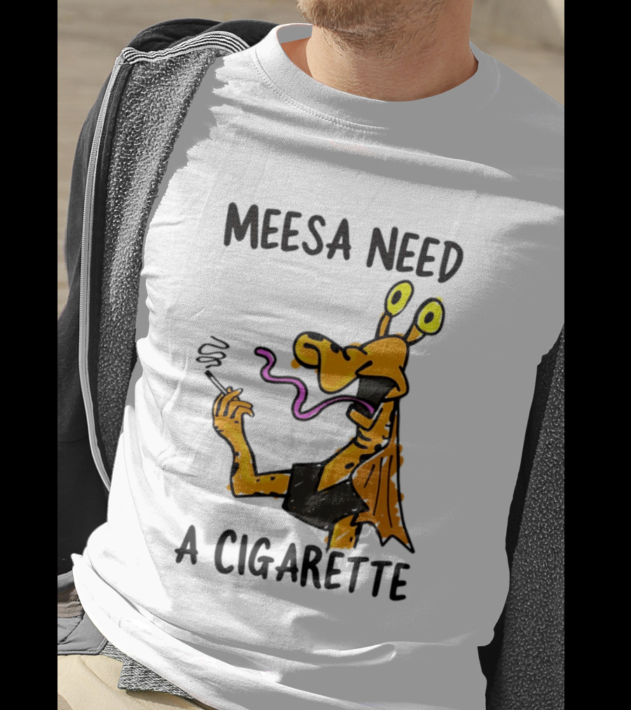 Meesa Need A Cigarette Jar Jar Binks Star Wars Fun Meme T-Shirt