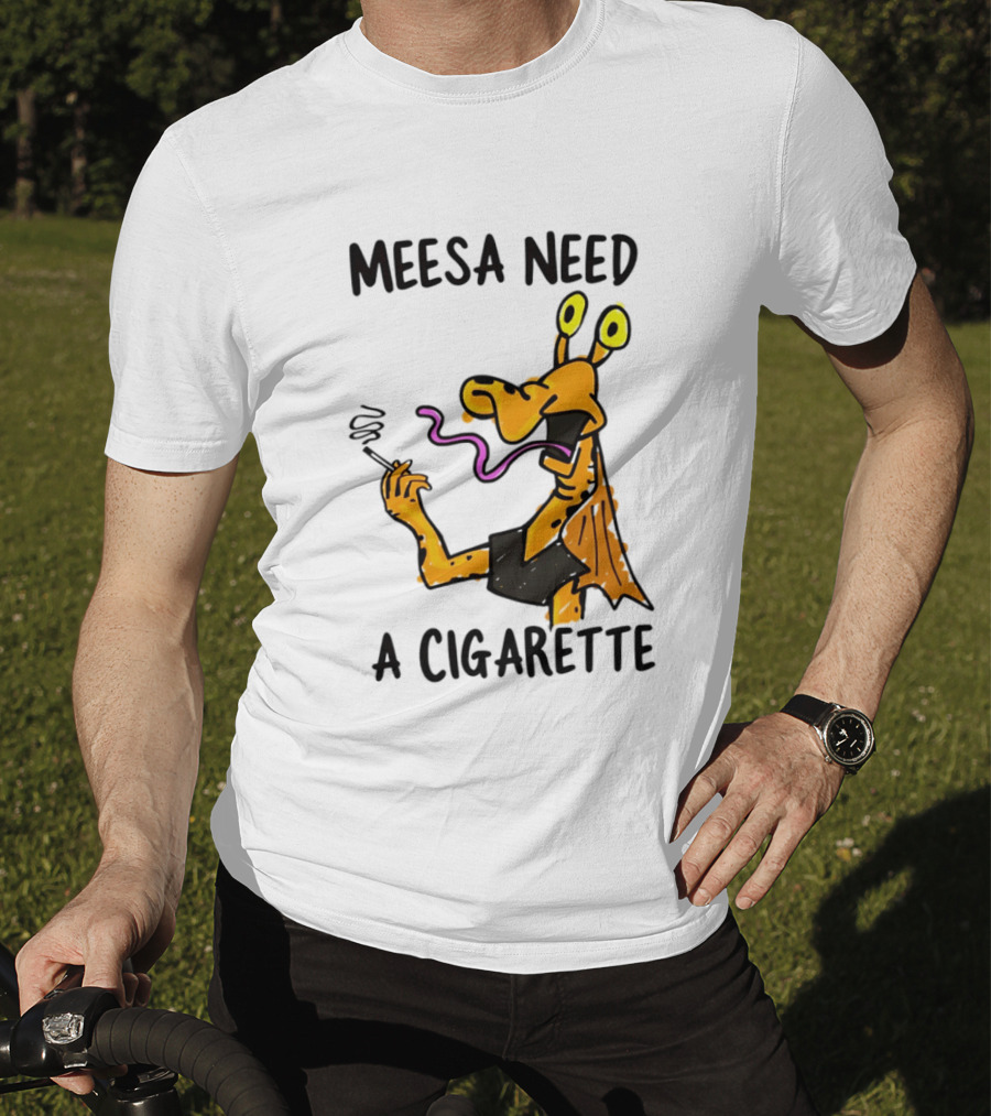 Meesa Need A Cigarette Jar Jar Binks Star Wars Fun Meme T-Shirt