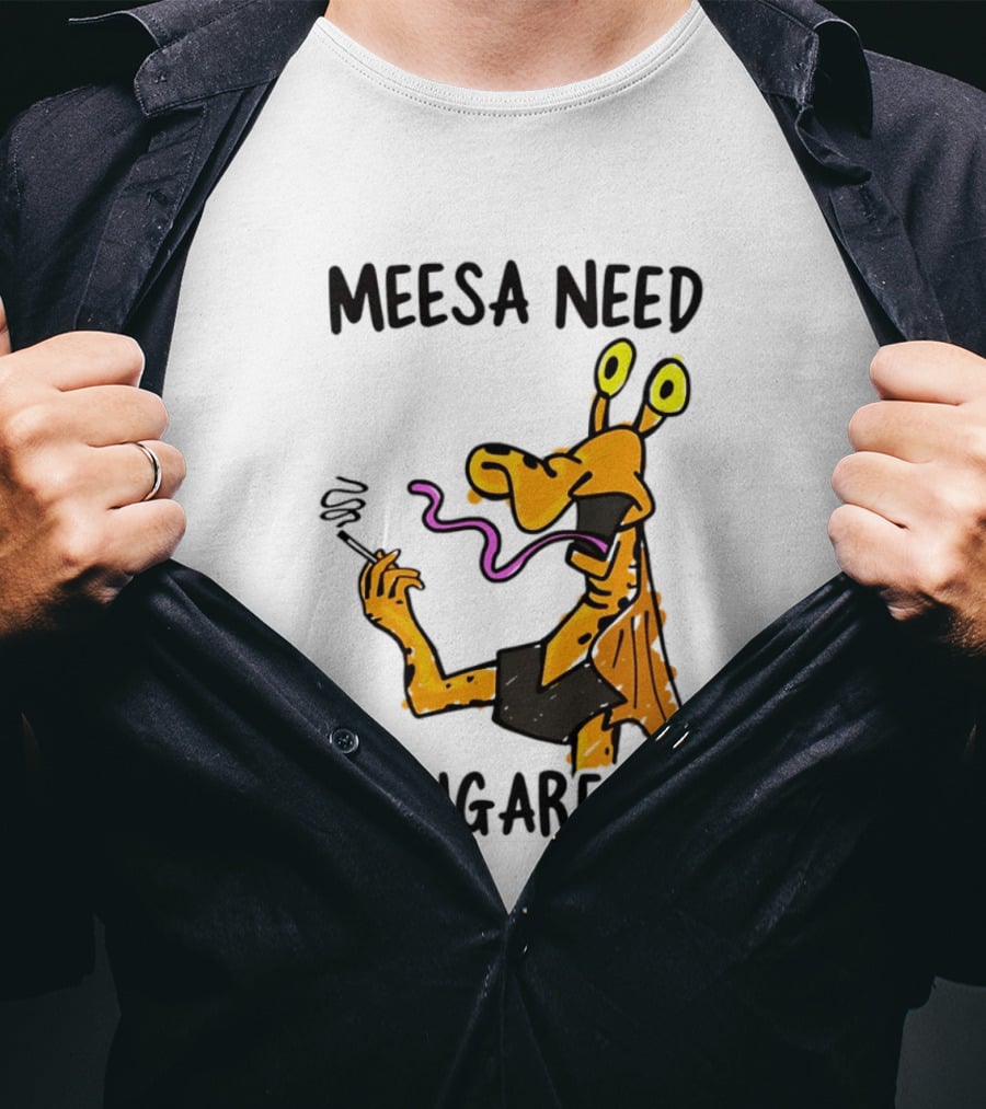 Meesa Need A Cigarette Jar Jar Binks Star Wars Fun Meme T-Shirt