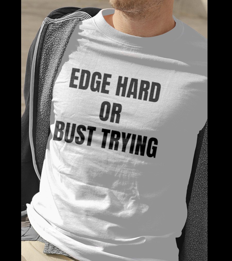 Edge Hard Or Bust Trying Humor T-Shirt