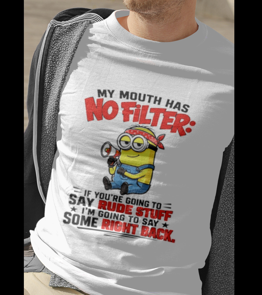 Minion My Mouth Has No Filter If You're Going To Say Rude Stuff I'm Going To Say Some Right Back T-Shirt