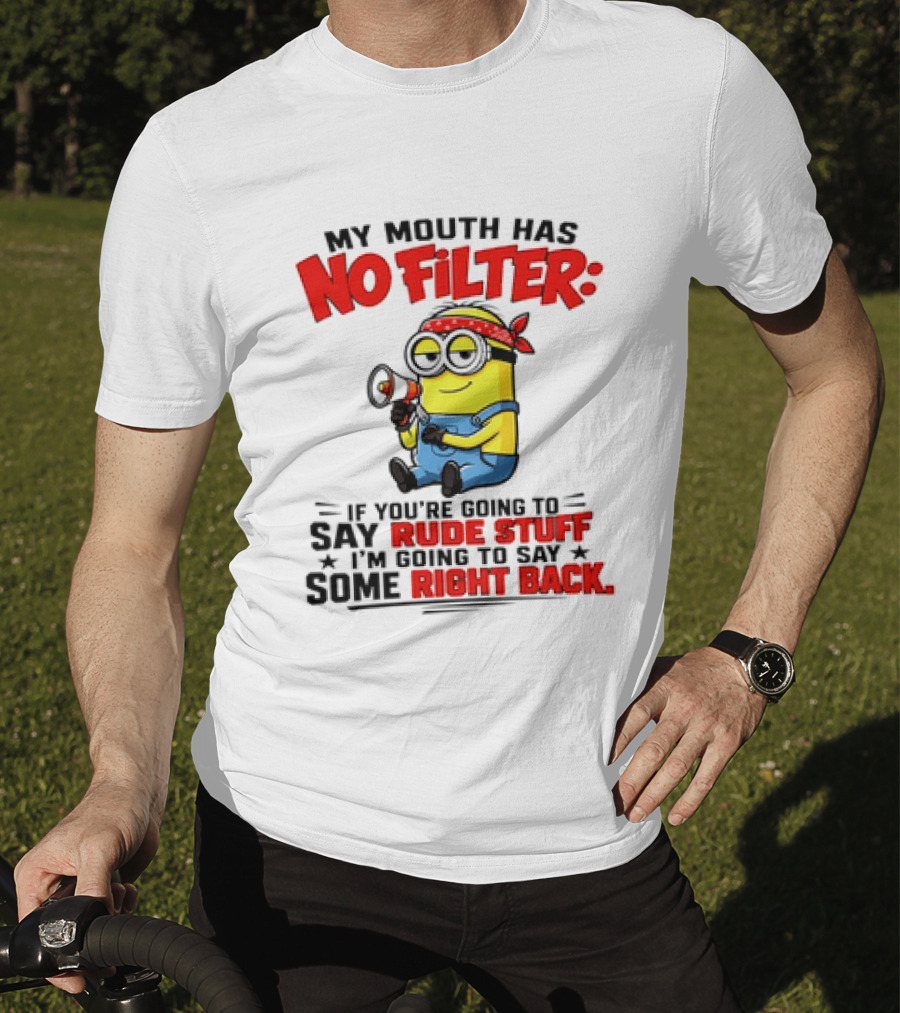 Minion My Mouth Has No Filter If You're Going To Say Rude Stuff I'm Going To Say Some Right Back T-Shirt
