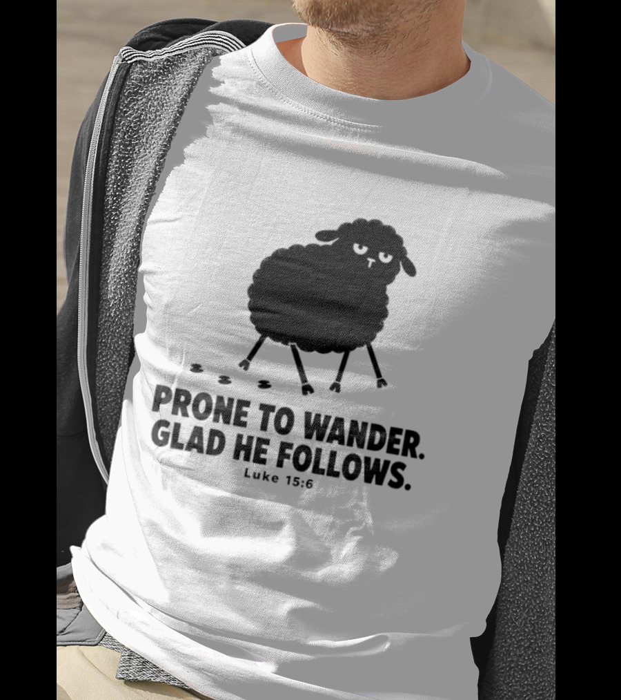 Prone To Wander Glad He Follows Luke 15:6 Sheep Christian Biblical Verse T-Shirt