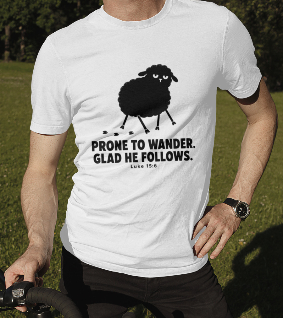 Prone To Wander Glad He Follows Luke 15:6 Sheep Christian Biblical Verse T-Shirt