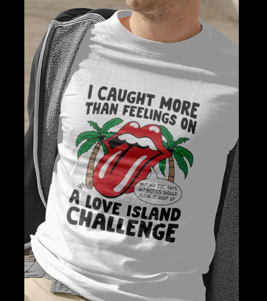 I Caught More Than Feelings On A Love Island Challenge Antibiotics Clear It Up T-Shirt