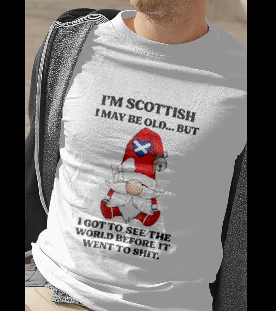 I'm Scottish I May Be Old But I Got To See The World Before It Went To Shit Scottish Gnome Heart T-Shirt