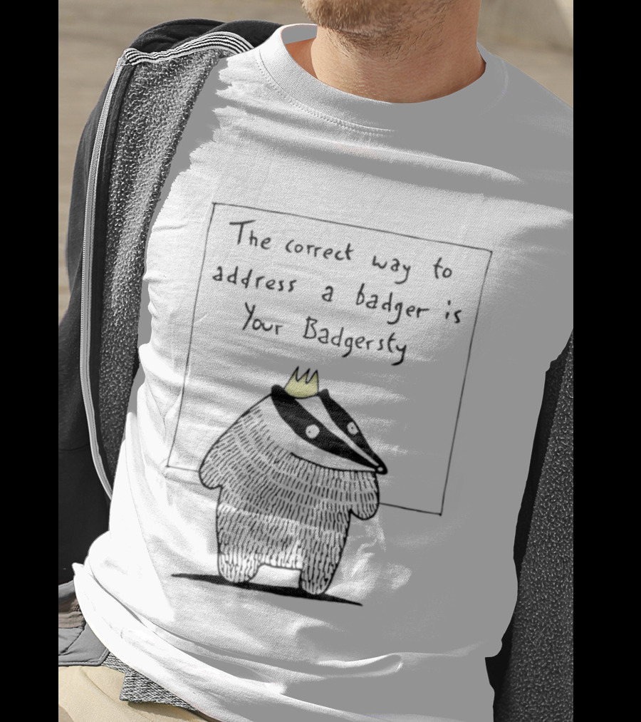 The Correct Way To Address A Badger Is Your Badgersty With Crown T-Shirt