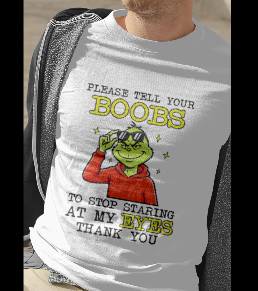 Please Tell Your Boobs To Stop Staring At My Eyes Thank You Grinch T-Shirt