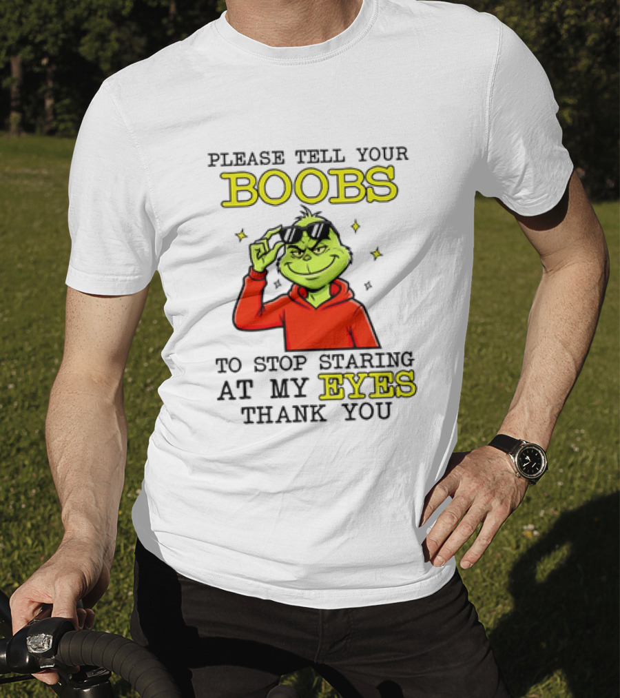 Please Tell Your Boobs To Stop Staring At My Eyes Thank You Grinch T-Shirt