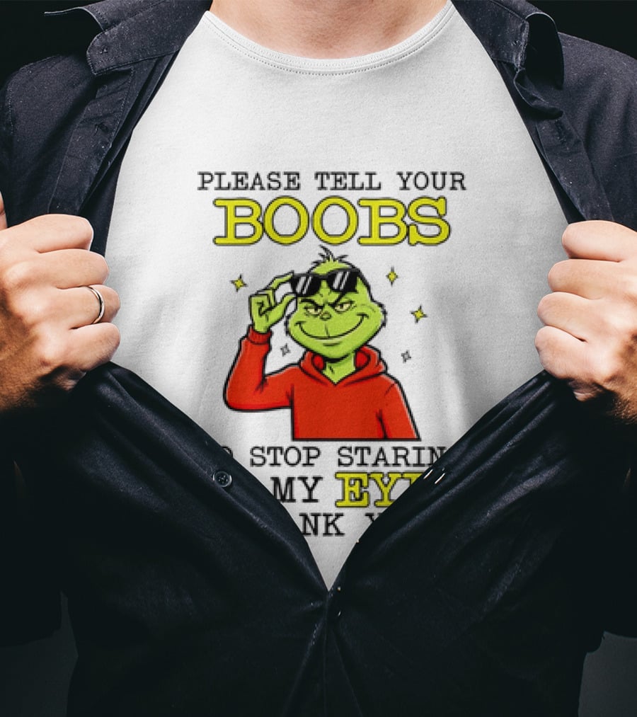 Please Tell Your Boobs To Stop Staring At My Eyes Thank You Grinch T-Shirt