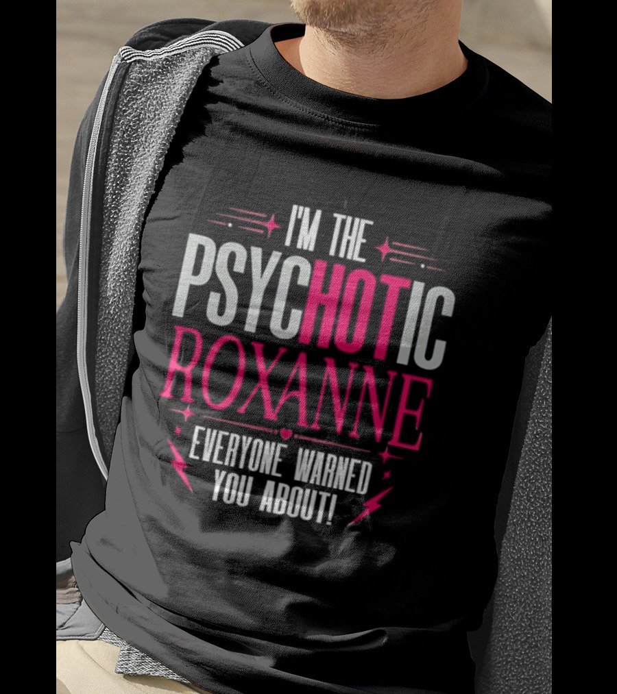 I'm The Psychotic Hot Roxanne Everyone Warned You About With Stars And Hearts T-Shirt