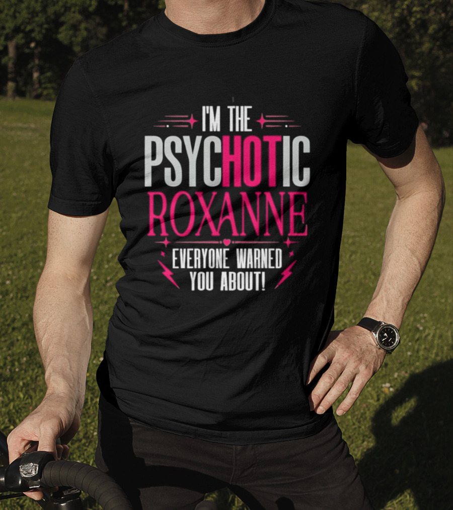 I'm The Psychotic Hot Roxanne Everyone Warned You About With Stars And Hearts T-Shirt