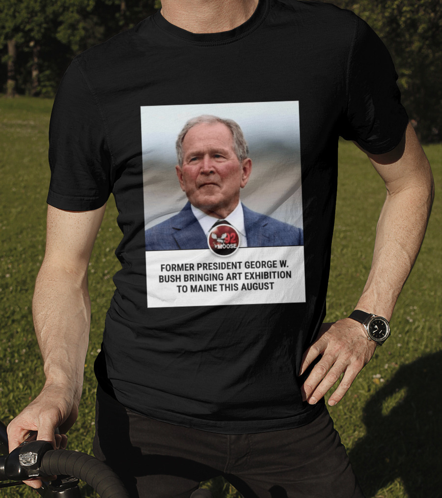Former President George W. Bush Art Exhibition In Maine August 92 Moose T-Shirt
